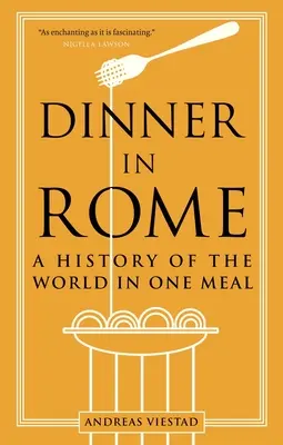 Cena a Roma: La storia del mondo in un pasto - Dinner in Rome: A History of the World in One Meal