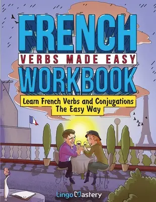 Libro di lavoro sui verbi francesi facili: Imparare i verbi e le coniugazioni in modo facile - French Verbs Made Easy Workbook: Learn Verbs and Conjugations The Easy Way