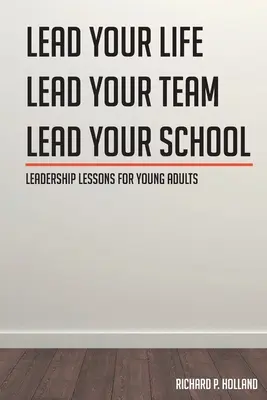 Lezioni di leadership per giovani adulti: Guida la tua vita Guida la tua squadra Guida la tua scuola - Leadership Lessons for Young Adults: Lead your Life Lead your Team Lead your School