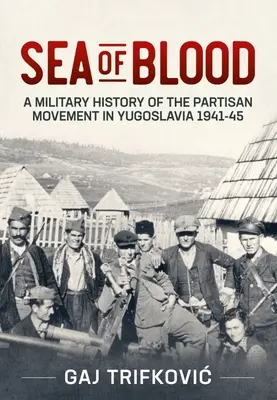 Mare di sangue: Storia militare del movimento partigiano in Jugoslavia 1941-45 - Sea of Blood: A Military History of the Partisan Movement in Yugoslavia 1941-45