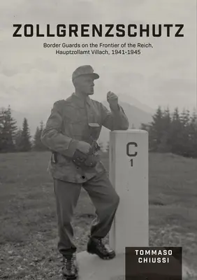 Zollgrenzschutz: Guardie di confine alla frontiera del Reich, Hauptzollamt Villach, 1941-1945 - Zollgrenzschutz: Border Guards on the Frontier of the Reich, Hauptzollamt Villach, 1941-1945