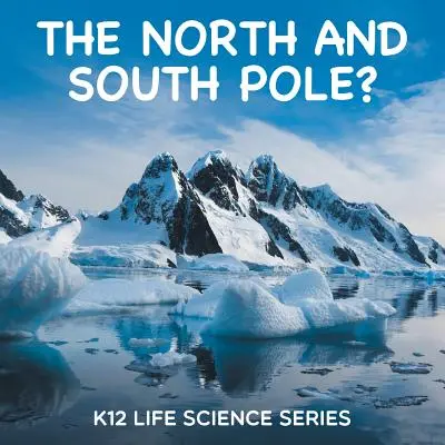 Il Polo Nord e il Polo Sud? Serie di scienze della vita K12 - The North and South Pole?: K12 Life Science Series