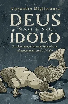 Deus no seu dolo: Un esame per cambiare il rapporto tra il padrone e il Creatore - Deus no  seu dolo: Um chamado para mudar o padro de relacionamento com o Criador