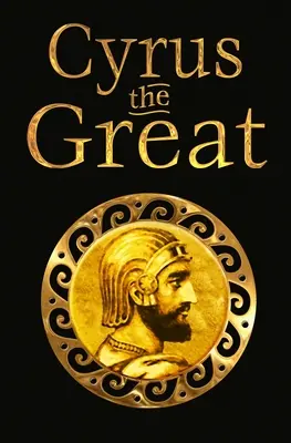 Ciro il Grande: Leader epici e leggendari - Cyrus the Great: Epic and Legendary Leaders