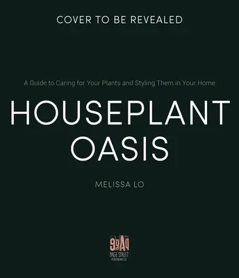 L'oasi delle piante d'appartamento: Guida alla cura delle piante e alla loro sistemazione nella casa - Houseplant Oasis: A Guide to Caring for Your Plants + Styling Them in Your Home
