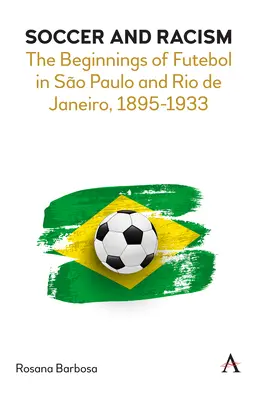 Calcio e razzismo: Gli inizi del Futebol a San Paolo e Rio de Janeiro, 1895-1933 - Soccer and Racism: The Beginnings of Futebol in So Paulo and Rio de Janeiro, 1895-1933