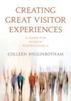 Creare grandi esperienze per i visitatori: Una guida per i professionisti dei musei - Creating Great Visitor Experiences: A Guide for Museum Professionals