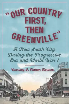 Prima il nostro Paese, poi Greenville: Una città del Nuovo Sud durante l'Era Progressista e la Prima Guerra Mondiale - Our Country First, Then Greenville: A New South City During the Progressive Era and World War I