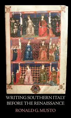 Scrivere il Mezzogiorno prima del Rinascimento: Storici trecenteschi del Mezzogiorno - Writing Southern Italy Before the Renaissance: Trecento Historians of the Mezzogiorno