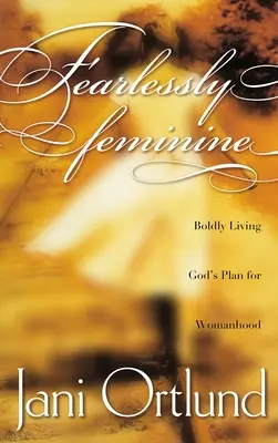 Femminile senza paura: Vivere con coraggio il piano di Dio per la femminilità - Fearlessly Feminine: Boldly Living God's Plan for Womanhood