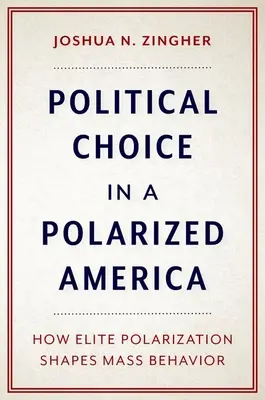 Scelte politiche in un'America polarizzata - Come la polarizzazione delle élite modella il comportamento delle masse - Political Choice in a Polarized America - How Elite Polarization Shapes Mass Behavior