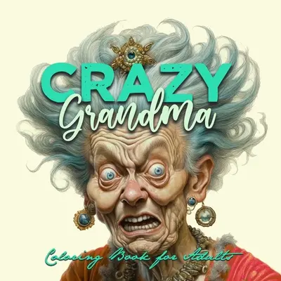 Nonna pazza Libro da colorare in scala di grigi per adulti Libro da colorare ritratto La nonna impazzisce Nonna divertente Libro da colorare vecchie facce - Crazy Grandma Grayscale Coloring Book for Adults Portrait Coloring Book Grandma goes crazy Grandma funny Coloring Book old faces