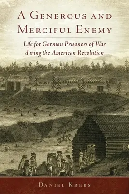 Un nemico generoso e misericordioso: la vita dei prigionieri di guerra tedeschi durante la Rivoluzione americana - A Generous and Merciful Enemy: Life for German Prisoners of War During the American Revolution