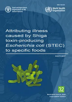 Attribuzione di malattie causate da Escherichia Coli produttori di tossina di Shiga (Stec) a specifici alimenti: Rapporto (Organizzazione delle Nazioni Unite per l'alimentazione e l'agricoltura (Fao)) - Attributing Illness Caused by Shiga Toxin-Producing Escherichia Coli (Stec) to Specific Foods: Report (Food and Agriculture Organization (Fao))