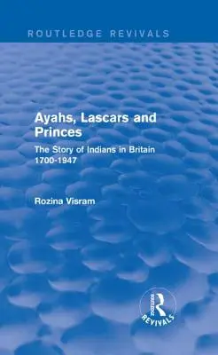 Ayahs, Lascars and Princes: La storia degli indiani in Gran Bretagna 1700-1947 - Ayahs, Lascars and Princes: The Story of Indians in Britain 1700-1947
