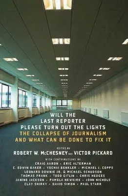 Will the Last Reporter Please Turn Out the Lights: Il crollo del giornalismo e cosa si può fare per risolverlo - Will the Last Reporter Please Turn Out the Lights: The Collapse of Journalism and What Can Be Done to Fix It