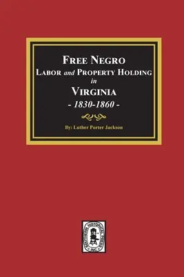 Lavoro libero dei negri e proprietà in Virginia, 1830-1860. - Free Negro Labor and Property Holding in Virginia, 1830-1860.