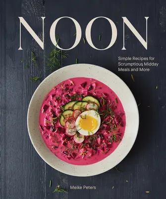 Mezzogiorno: Semplici ricette per un delizioso pasto di mezzogiorno e altro ancora - Noon: Simple Recipes for Scrumptious Midday Meals and More