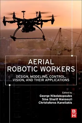 Lavoratori robotici aerei: Progettazione, modellazione, controllo, visione e loro applicazioni - Aerial Robotic Workers: Design, Modeling, Control, Vision and Their Applications