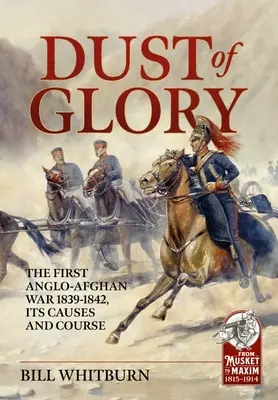 Polvere di gloria: La prima guerra anglo-afghana 1839-1842, le sue cause e il suo corso - Dust of Glory: The First Anglo-Afghan War 1839-1842, Its Causes and Course