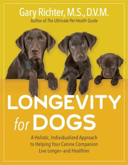 Longevità per i cani - Un approccio olistico e personalizzato per aiutare il vostro compagno canino a vivere più a lungo e in salute - Longevity for Dogs - A Holistic, Individualized Approach to Helping Your Canine Companion Live Longer - and Healthier