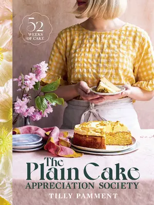La società di apprezzamento delle torte di pianura: 52 settimane di torte - The Plain Cake Appreciation Society: 52 Weeks of Cake