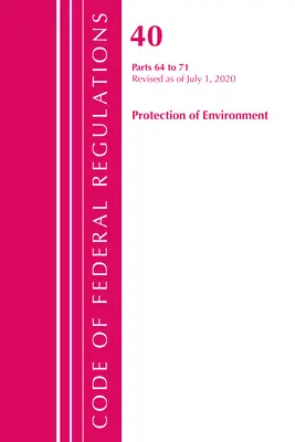 Codice dei regolamenti federali, Titolo 40 Protezione dell'ambiente 64-71, aggiornato al 1° luglio 2020 (Office of the Federal Register (U S )) - Code of Federal Regulations, Title 40 Protection of the Environment 64-71, Revised as of July 1, 2020 (Office of the Federal Register (U S ))