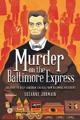 Omicidio sul Baltimore Express: Il complotto per impedire ad Abraham Lincoln di diventare presidente - Murder on the Baltimore Express: The Plot to Keep Abraham Lincoln from Becoming President