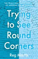 Cercare di vedere gli angoli tondi - Le prove e le transizioni di un aspirante assistente sociale - Trying to See Round Corners - The trials and transitions of an aspiring social worker