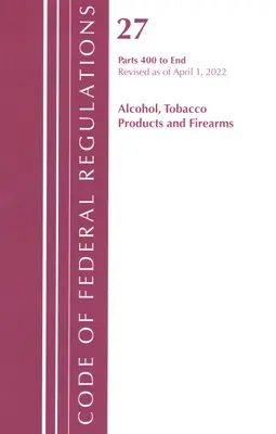 Codice dei regolamenti federali, Titolo 27 Prodotti del tabacco alcolici e armi da fuoco 400-fine, aggiornato al 1° aprile 2022 - Code of Federal Regulations, Title 27 Alcohol Tobacco Products and Firearms 400-End, Revised as of April 1, 2022