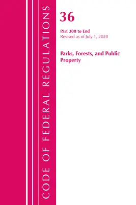 Codice dei regolamenti federali, titolo 36 Parchi, foreste e proprietà pubbliche 300-fine, aggiornato al 1° luglio 2020 (Office of the Federal Register (U S )) - Code of Federal Regulations, Title 36 Parks, Forests, and Public Property 300-End, Revised as of July 1, 2020 (Office of the Federal Register (U S ))