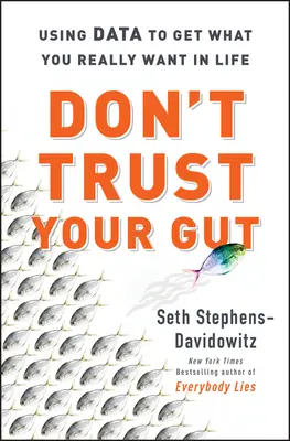 Non fidarti del tuo istinto: usare i dati per ottenere ciò che vuoi veramente nella vita - Don't Trust Your Gut - Using Data to Get What You Really Want in LIfe
