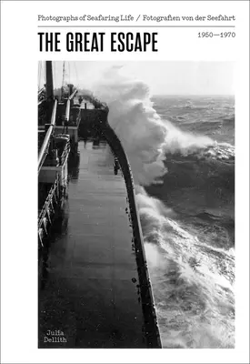 Grande fuga - Fotografie di vita marinara 1950-1970 - Great Escape - Photographs of Seafaring Life 1950-1970