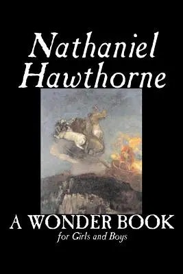 Un libro delle meraviglie per ragazze e ragazzi di Nathaniel Hawthorne, Narrativa, Classici - A Wonder Book for Girls and Boys by Nathaniel Hawthorne, Fiction, Classics