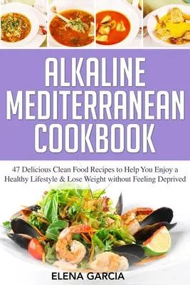 Ricettario alcalino mediterraneo: 47 deliziose ricette di cibi puliti che vi aiuteranno a godere di uno stile di vita sano e a perdere peso senza sentirvi privati di nulla. - Alkaline Mediterranean Cookbook: 47 Delicious Clean Food Recipes to Help You Enjoy a Healthy Lifestyle and Lose Weight without Feeling Deprived