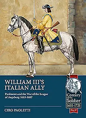 L'alleato italiano di Guglielmo III: il Piemonte e la guerra della Lega di Augusta 1683-1697 - William III's Italian Ally: Piedmont and the War of the League of Augsburg 1683-1697