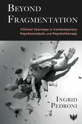 Oltre la frammentazione: Percorsi clinici nella psicoanalisi e nella psicoterapia contemporanee - Beyond Fragmentation: Clinical Journeys in Contemporary Psychoanalysis and Psychotherapy