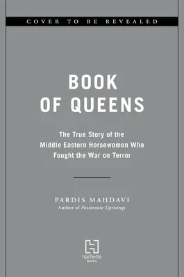 Il libro delle regine: La vera storia delle cavallerizze mediorientali che hanno combattuto la guerra al terrorismo - Book of Queens: The True Story of the Middle Eastern Horsewomen Who Fought the War on Terror