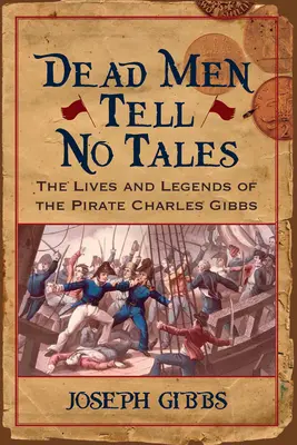 I morti non raccontano storie: Vita e leggende del pirata Charles Gibbs - Dead Men Tell No Tales: The Life and Legends of the Pirate Charles Gibbs