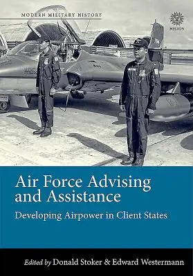 Consulenza e assistenza dell'Aeronautica Militare: Lo sviluppo della potenza aerea negli Stati clienti - Air Force Advising and Assistance: Developing Airpower in Client States
