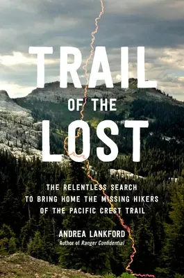 Il sentiero dei perduti: L'implacabile ricerca per riportare a casa gli escursionisti dispersi del Pacific Crest Trail - Trail of the Lost: The Relentless Search to Bring Home the Missing Hikers of the Pacific Crest Trail