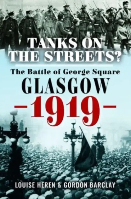 Carri armati per le strade? La battaglia di George Square, Glasgow, 1919 - Tanks on the Streets?: The Battle of George Square, Glasgow, 1919