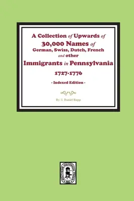 Una raccolta di circa 30.000 nomi di tedeschi, svizzeri, olandesi, francesi e altri immigrati in Pennsylvania dal 1727 al 1776. - A Collection of Upwards of 30,000 names of German, Swiss, Dutch, French and other Immigrants in Pennsylvania from 1727 to 1776.