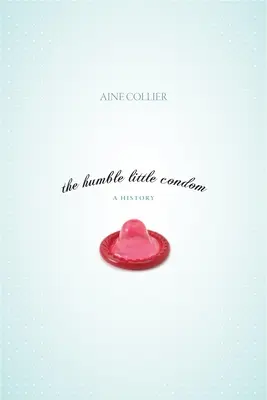 Il piccolo e umile preservativo: Una storia - The Humble Little Condom: A History