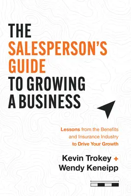 Guida del venditore alla crescita dell'azienda: Lezioni dall'industria dei benefit e delle assicurazioni per guidare la vostra crescita - The Salesperson's Guide to Growing a Business: Lessons from the Benefits and Insurance Industry to Drive Your Growth