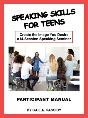 Manuale per il partecipante di Speaking Skills for Teens: Crea l'immagine che desideri un seminario di 14 sessioni di conversazione - Speaking Skills for Teens Participant Manual: Create the Image You Desire a 14-Session Speaking Seminar