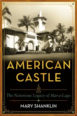 Il castello americano: Cento anni di Mar-A-Lago - American Castle: One Hundred Years of Mar-A-Lago