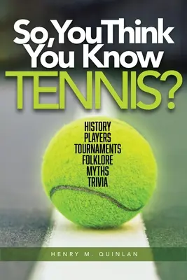 Pensi di conoscere il tennis? Storia, giocatori, tornei, folklore, miti e curiosità - So, You Think You Know Tennis?: History, Players, Tournaments, Folklore, Myths, Trivia