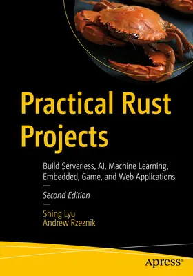 Progetti pratici di Rust: Costruire applicazioni Serverless, Ai, Machine Learning, Embedded, Game e Web - Practical Rust Projects: Build Serverless, Ai, Machine Learning, Embedded, Game, and Web Applications