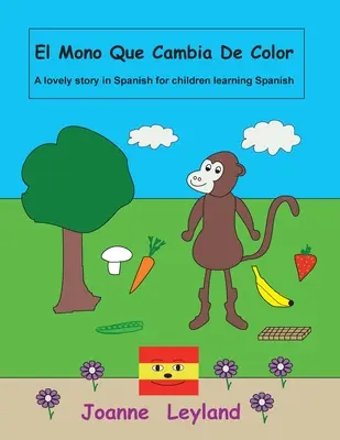 El Mono Que Cambia De Color: una bella storia in spagnolo per i bambini che stanno imparando lo spagnolo - El Mono Que Cambia De Color: A lovely story in Spanish for children learning Spanish